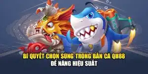 Bí Quyết Chọn Súng Trong Bắn Cá QH88 Để Nâng Hiệu Suất