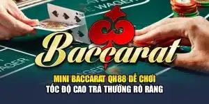 Mini Baccarat QH88 Dễ Chơi Tốc Độ Cao Trả Thưởng Rõ Ràng