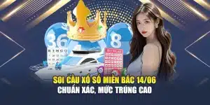 Soi Cầu Xổ Số Miền Bắc 14/06 Chuẩn Xác, Mức Trúng Cao
