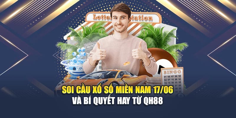 Soi Cầu Xổ Số Miền Nam 17/06 Và Bí Quyết Hay Từ QH88