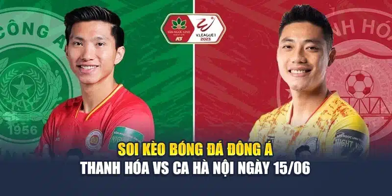Soi Kèo Bóng Đá Đông Á Thanh Hóa Vs CA Hà Nội Ngày 15/06